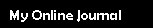 My Online Journal - not a Blog, but an ongoing stream of observations gleened from online dialogue, redacted to protect the innocent.